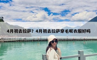 4月初去拉薩？4月初去拉薩穿毛呢衣服好嗎