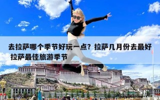 去拉薩哪個季節(jié)好玩一點？拉薩幾月份去最好 拉薩最佳旅游季節(jié)