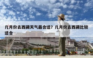 幾月份去西藏天氣最合適？幾月份去西藏比較適合