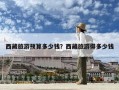 西藏旅游預(yù)算多少錢？西藏旅游得多少錢