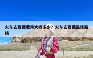 火車去西藏費(fèi)用大概多少？火車去西藏最佳路線