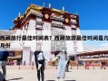 西藏旅行最佳時(shí)間表？西藏旅游最佳時(shí)間是幾月份