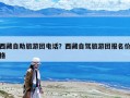西藏自助旅游團電話？西藏自駕旅游團報名價格