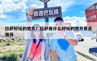 拉薩好玩的地方？拉薩有什么好玩的地方景點推薦