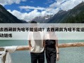 去西藏前為啥不能運動？去西藏前為啥不能運動鍛煉