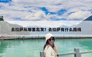 去拉薩從哪里出發？去拉薩有什么路線