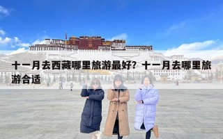 十一月去西藏哪里旅游最好？十一月去哪里旅游合適