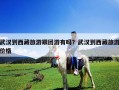 武漢到西藏旅游跟團游有嗎？武漢到西藏旅游價格