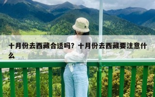 十月份去西藏合適嗎？十月份去西藏要注意什么