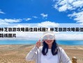 林芝旅游攻略最佳路線圖？林芝旅游攻略最佳路線圖片