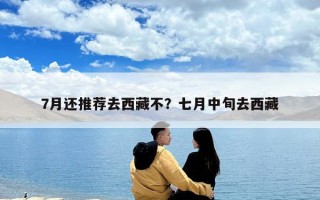 7月還推薦去西藏不？七月中旬去西藏