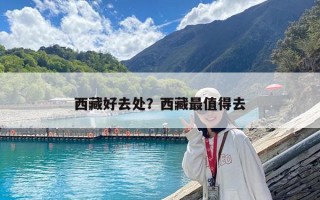 西藏好去處？西藏最值得去