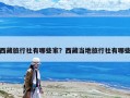 西藏旅行社有哪些家？西藏當地旅行社有哪些