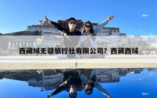 西藏域無(wú)疆旅行社有限公司？西藏西域