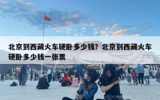 北京到西藏火車硬臥多少錢？北京到西藏火車硬臥多少錢一張票