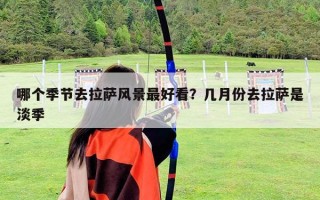 哪個季節去拉薩風景最好看？幾月份去拉薩是淡季