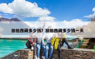 旅拍西藏多少錢(qián)？旅拍西藏多少錢(qián)一天