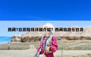 西藏7日游路線詳細介紹？西藏旅游七日游