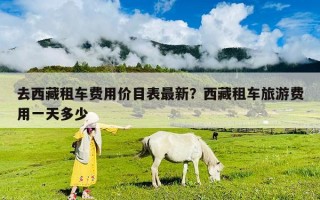 去西藏租車費用價目表最新？西藏租車旅游費用一天多少