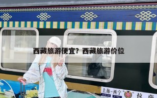 西藏旅游便宜？西藏旅游價(jià)位