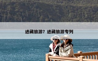 進藏旅游？進藏旅游專列