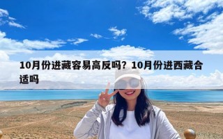 10月份進(jìn)藏容易高反嗎？10月份進(jìn)西藏合適嗎