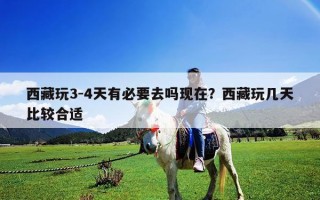 西藏玩3-4天有必要去嗎現在？西藏玩幾天比較合適
