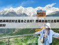 西藏跟團好還是自己去好？西藏自由行還是跟團好