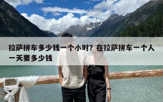 拉薩拼車多少錢一個小時？在拉薩拼車一個人一天要多少錢