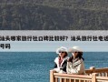 汕頭哪家旅行社口碑比較好？汕頭旅行社電話號碼