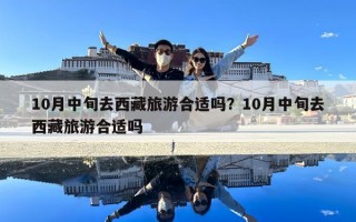 10月中旬去西藏旅游合適嗎？10月中旬去西藏旅游合適嗎