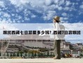 跟團(tuán)西藏七日游要多少錢？西藏7日游跟團(tuán)