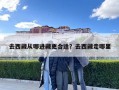 去西藏從哪進(jìn)藏更合適？去西藏走哪里