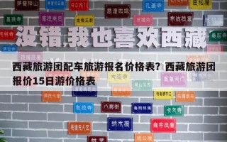 西藏旅游團配車旅游報名價格表？西藏旅游團報價15日游價格表