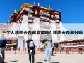 一個人跟團(tuán)去西藏靠譜嗎？跟團(tuán)去西藏好嗎