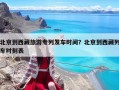 北京到西藏旅游專列發(fā)車時(shí)間？北京到西藏列車時(shí)刻表