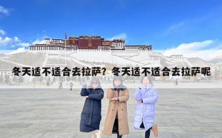 冬天適不適合去拉薩？冬天適不適合去拉薩呢
