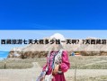 西藏旅游七天大概多少錢一天?。?天西藏游
