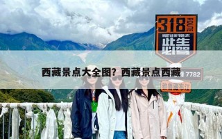 西藏景點(diǎn)大全圖？西藏景點(diǎn)西藏