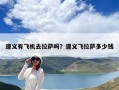 遵義有飛機去拉薩嗎？遵義飛拉薩多少錢