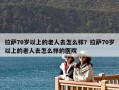 拉薩70歲以上的老人去怎么樣？拉薩70歲以上的老人去怎么樣的醫院