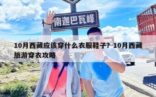 10月西藏應(yīng)該穿什么衣服鞋子？10月西藏旅游穿衣攻略