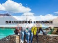 西藏2月份旅游攻略？2月份西藏風景