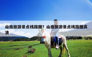 山南旅游景點(diǎn)線路圖？山南旅游景點(diǎn)線路圖高清