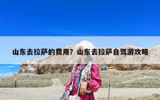 山東去拉薩的費用？山東去拉薩自駕游攻略