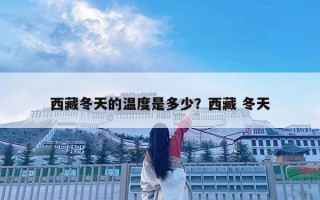 西藏冬天的溫度是多少？西藏 冬天