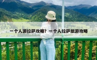一個人游拉薩攻略？一個人拉薩旅游攻略