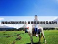 西藏旅游隨團費用？西藏旅游隨團費用高嗎