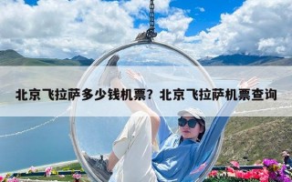 北京飛拉薩多少錢機票？北京飛拉薩機票查詢