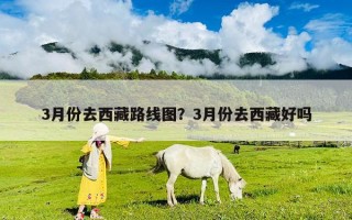 3月份去西藏路線圖？3月份去西藏好嗎